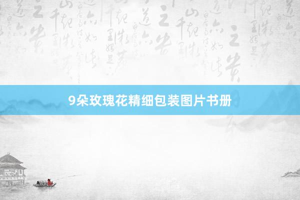 9朵玫瑰花精细包装图片书册