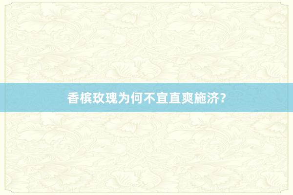 香槟玫瑰为何不宜直爽施济？